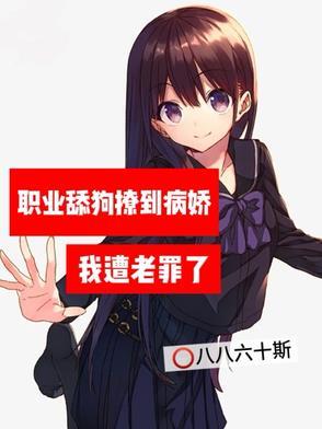 职业舔狗撩到病娇,我遭老罪了