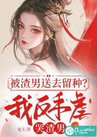被渣男送去留种?我反手虐哭渣男